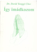 Dr. David Yonggi Cho - Így imádkozom