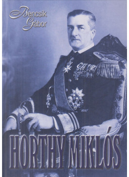 Bencsik Gábor - Horthy Miklós Bencsik Gábor - Horthy Miklós, Budapest 2012 antikvár könyv