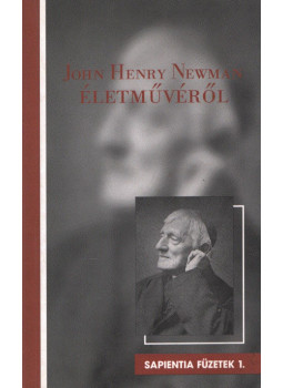 Balázs Zoltán, Barsi Balázs, Beran Ferenc, Fabiny Tibor, Fatsar Kristóf, Lukács László - John Henry Newman életművéről Balázs Zoltán, Barsi Balázs, Beran Ferenc, Fabiny Tibor, Fatsar Kristóf, Lukács László - John Henry Newman életművéről, Budapest 2003 antikvár könyv
