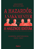 Ungváry Krisztián - A hazardőr, a sakkmester és a hasznos idióták