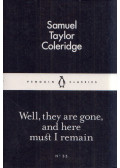 Samuel Taylor Coleridge - Well, they are gone, and here must I remain
