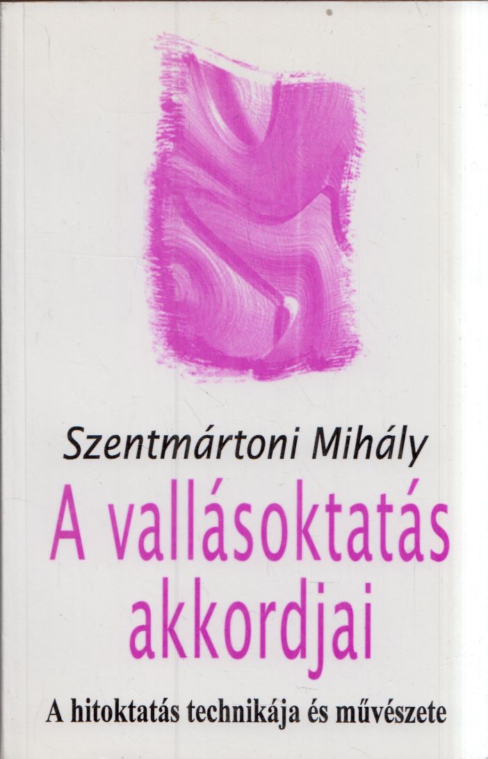 Szentmártoni Mihály - A vallásoktatás akkordjai Szentmártoni Mihály - A vallásoktatás akkordjai, Szeged 2001 antikvár könyv