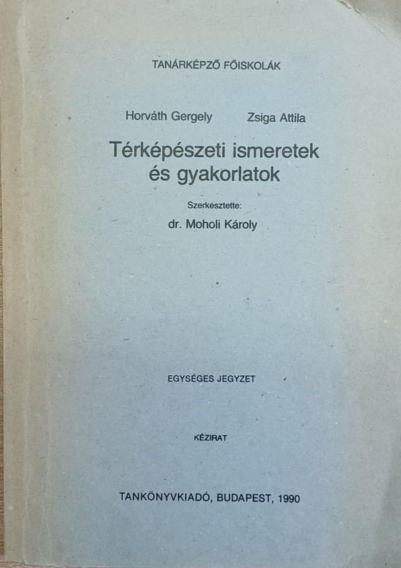 Horváth Gergely,Zsiga Attila - Térképészeti ismeretek és gyakorlatok