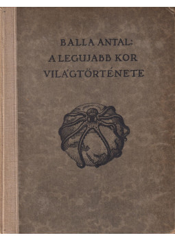 Balla Antal - A legújabb kor világtörténete Balla Antal - A legújabb kor világtörténete, Budapest 1932 antikvár könyv