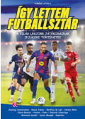 FŰRÉSZ ATTILA - Így lettem futballsztár 3. - A világ legjobb játékosainak ifjúkori történetei