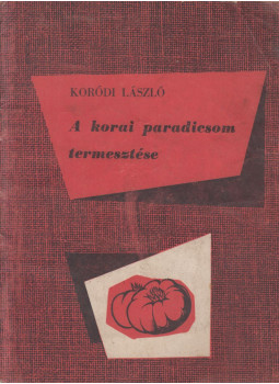 Koródi László - A korai paradicsom termesztése Koródi László - A korai paradicsom termesztése, Budapest 1958 antikvár könyv