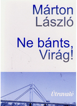 Márton László - Ne bánts, Virág! Márton László - Ne bánts, Virág!, Pécs 2007 antikvár könyv