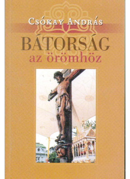 Csókay András - Bátorság az örömhöz (dedikált) Csókay András - Bátorság az örömhöz (dedikált), Budapest 2008 antikvár könyv