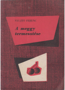 Nyujtó Ferenc - A meggy termesztése Nyujtó Ferenc - A meggy termesztése, Budapest 1958 antikvár könyv