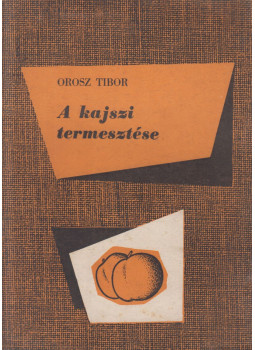 Orosz Tibor - A kajszi termesztése Orosz Tibor - A kajszi termesztése, Budapest 1958 antikvár könyv