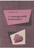 Csepregi Pál - A csemegeszőlő termesztése