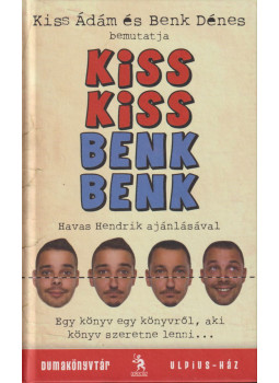 Kiss Ádám, Benk Dénes - Kiss Kiss Benk Benk (dedikált) Kiss Ádám, Benk Dénes - Kiss Kiss Benk Benk (dedikált), Budapest 2012 antikvár könyv