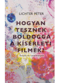 LICHTER PÉTER - Hogyan tesznek boldoggá a kísérleti filmek?