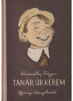 Karinthy Frigyes - Tanár úr kérem Karinthy Frigyes - Tanár úr kérem , Budapest 1956 antikvár könyv