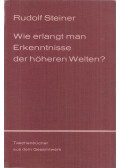 Rudolf Steiner - Wie erlangt man Erkenntnisse der höheren Welten?