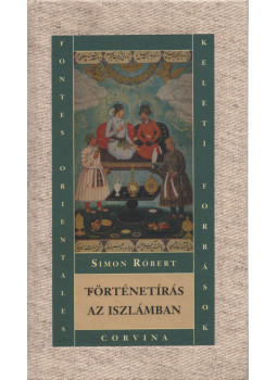 Simon Róbert - Történetírás az iszlámban Simon Róbert - Történetírás az iszlámban, Budapest 2019 antikvár könyv