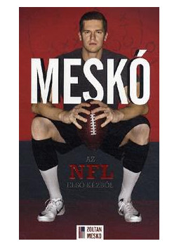 Meskó Zoltán, Bálint Mátyás - Meskó - Az NFL első kézből Meskó Zoltán, Bálint Mátyás - Meskó - Az NFL első kézből, Pécs 2015 antikvár könyv