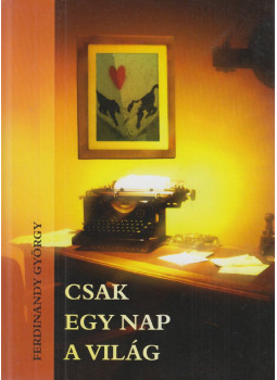 Ferdinandy György - Csak egy nap a világ (dedikált) Ferdinandy György - Csak egy nap a világ (dedikált), Budapest 2008 antikvár könyv