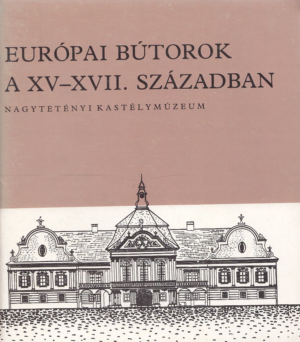 Batári Ferenc - Európai bútorok a XV-XVII. században