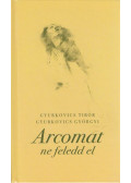GYURKOVICS GYÖRGYI,Gyurkovics Tibor - Arcomat ne feledd (dedikált)