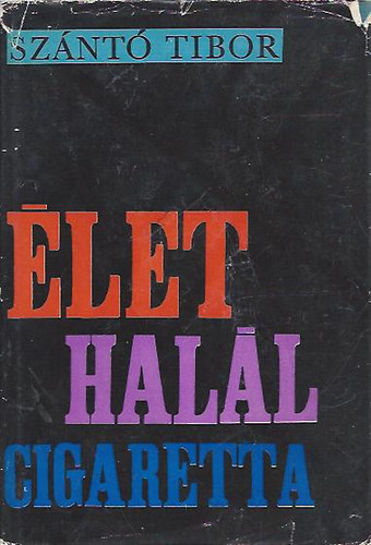 Szántó Tibor - Élet, halál, cigaretta Szántó Tibor - Élet, halál, cigaretta, Budapest 1968 antikvár könyv