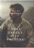 Illés György - Édes Erdély, itt vagyunk