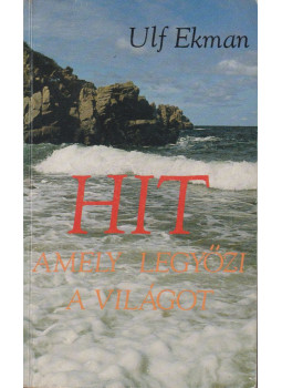 Ulf Ekman - Hit, amely legyőzi a világot Ulf Ekman - Hit, amely legyőzi a világot, Debrecen 1990 antikvár könyv
