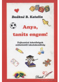 DEÁKNÉ B. KATALIN - Anya, taníts engem!