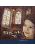  - Áldj meg minket, Jézus!