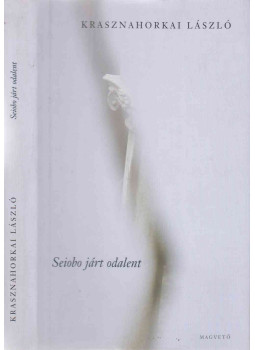 Krasznahorkai László - Seiobo járt odalent (dedikált) Krasznahorkai László - Seiobo járt odalent (dedikált), Budapest 2008 antikvár könyv
