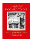 Tom Racine - Doomed to Die: An A-Z of Death in Tolkien
