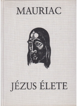 Francois Mauriac - Jézus élete Francois Mauriac - Jézus élete, Budapest 1996 antikvár könyv