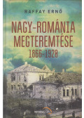 Raffay Ernő - Nagy-Románia megteremtése 1866-1920