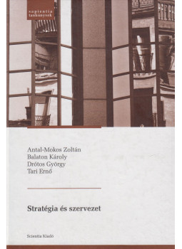 Antal-Mokos Zoltán, Balaton Károly, Drótos György, Tari Ernő - Stratégia és szervezet Antal-Mokos Zoltán, Balaton Károly, Drótos György, Tari Ernő - Stratégia és szervezet, Kolozsvár 2005 antikvár könyv