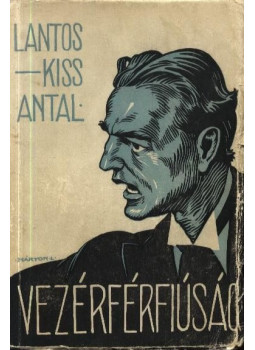 Lantos-Kiss Antal - Vezérférfiúság Lantos-Kiss Antal - Vezérférfiúság, Budapest 1940 antikvár könyv