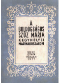 Szenthelyi-Molnár István - A Boldogságos Szűz Mária kegyhelyei Magyarországon