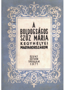 Szenthelyi-Molnár István - A Boldogságos Szűz Mária kegyhelyei Magyarországon Szenthelyi-Molnár István - A Boldogságos Szűz Mária kegyhelyei Magyarországon, Budapest 1971 antikvár könyv