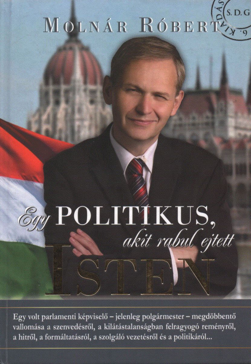 Molnár Róbert - Egy politikus, akit rabul ejtett Isten