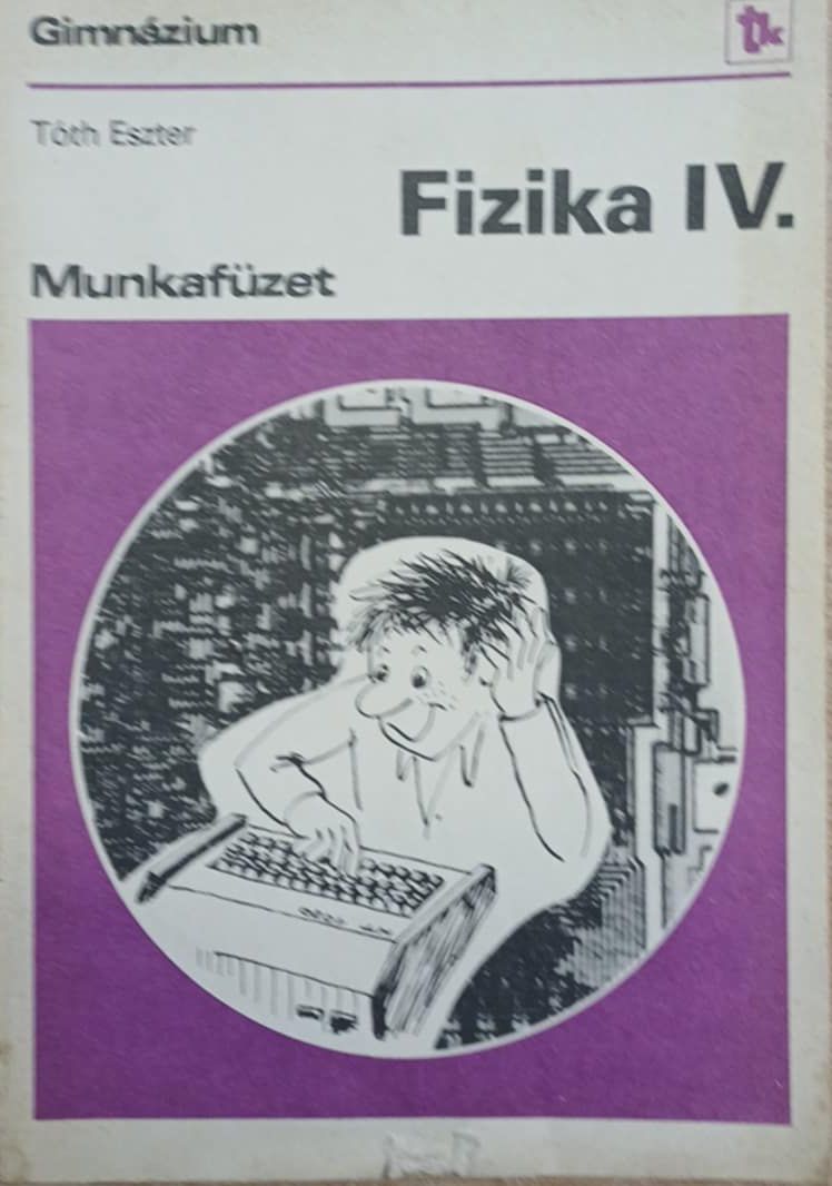 Tóth Eszter - Fizika IV. Munkafüzet Tóth Eszter - Fizika IV. Munkafüzet, Budapest 1987 antikvár könyv