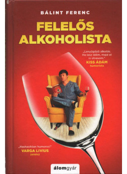 Bálint Ferenc - Felelős alkoholista Bálint Ferenc - Felelős alkoholista, Budapest 2020 antikvár könyv
