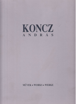 Hegyi Lóránd, Koncz András, Földényi F. László - Koncz András - Művek / Works / Werke Hegyi Lóránd, Koncz András, Földényi F. László - Koncz András - Művek / Works / Werke, Budapest 1998 antikvár könyv