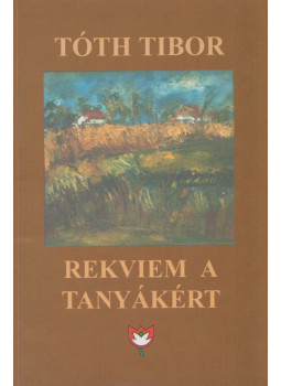 Tóth Tibor - Rekviem a tanyákért (dedikált) Tóth Tibor - Rekviem a tanyákért (dedikált), Békéscsaba 2003 antikvár könyv