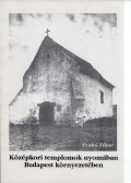 Szabó Tibor - Középkori templomok nyomában Budapest környezetében