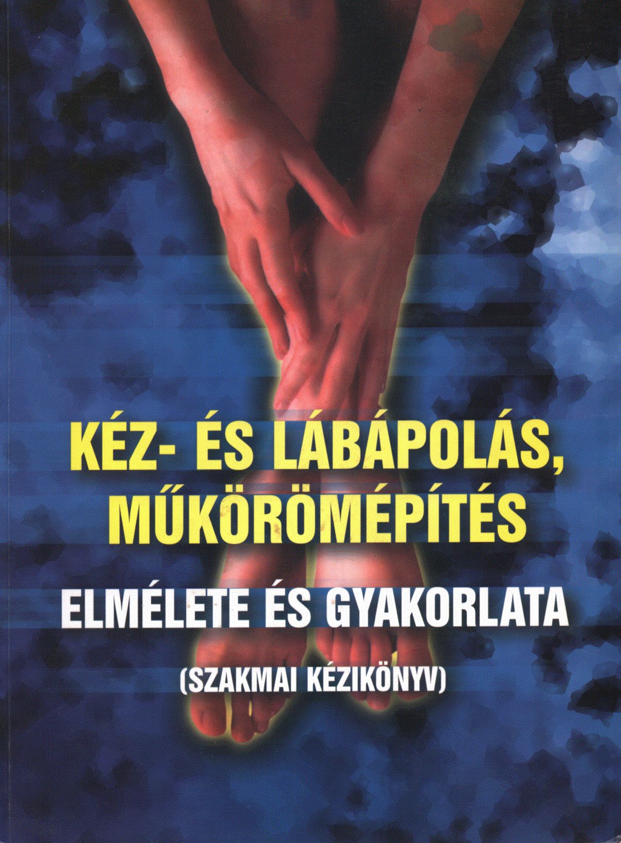 Székely György - Kéz- és lábápolás, műkörömépítés elmélete és gyakorlata