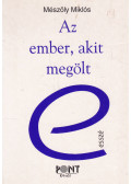 Mészöly Miklós - Az ember, akit megölt (dedikált)