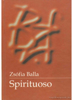 Balla Zsófia - Spirituoso (dedikált) Balla Zsófia - Spirituoso (dedikált), Pécs - Budapest 1999 antikvár könyv