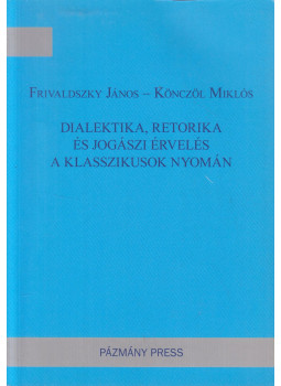 Frivaldszky János, Könczöl Miklós - Dialetika,retorika és a jogászi érvelés a klasszikusok nyomán Frivaldszky János, Könczöl Miklós - Dialetika,retorika és a jogászi érvelés a klasszikusok nyomán, Budapest 2015 antikvár könyv