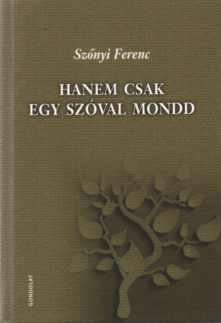 Szőnyi Ferenc - Hanem csak egy szóval mondd Szőnyi Ferenc - Hanem csak egy szóval mondd, Budapest 2017 antikvár könyv