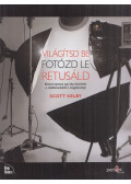 Scott Kelby - Világítsd be, fotózd le, retusáld