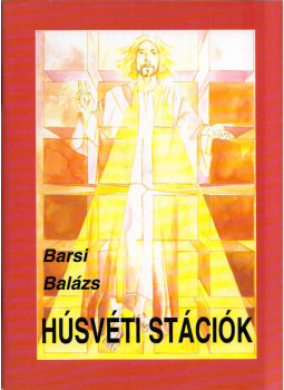 Barsi Balázs - Húsvéti stációk Barsi Balázs - Húsvéti stációk, Budapest 2000 antikvár könyv